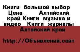 Книги ,большой выбор › Цена ­ 60 - Алтайский край Книги, музыка и видео » Книги, журналы   . Алтайский край